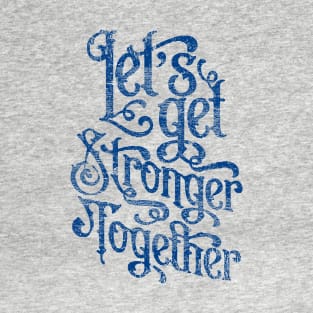 lets get stronger together T-Shirt